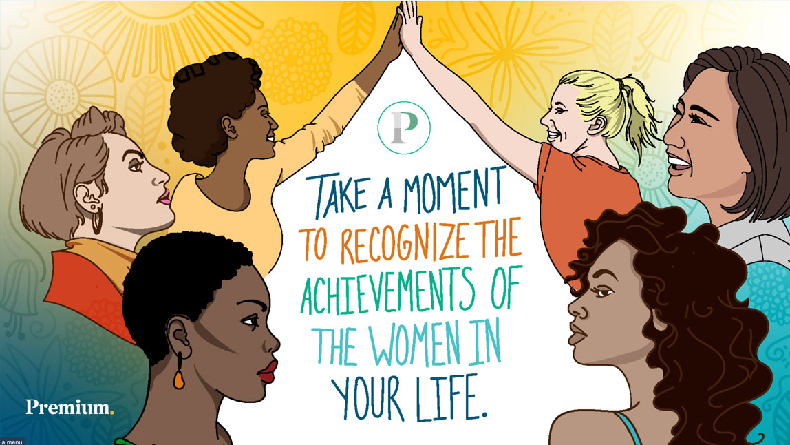 Take a moment to recognize the achievements of women in your life.